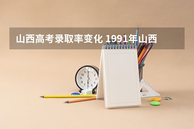 山西高考录取率变化 1991年山西高考录取率