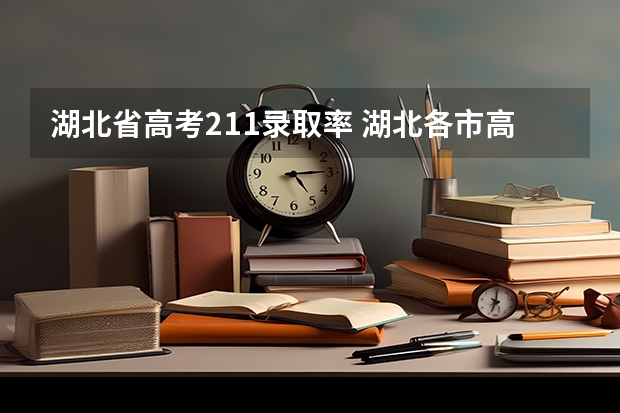 湖北省高考211录取率 湖北各市高考一本率