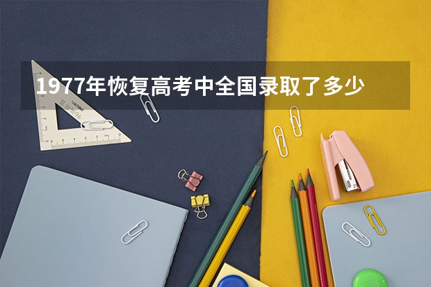 1977年恢复高考中全国录取了多少考生入学？