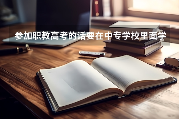 参加职教高考的话要在中专学校里面学习是不是？题难不难？一般升学的概率在多少呢？