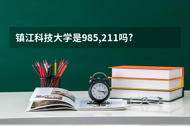 镇江科技大学是985,211吗?