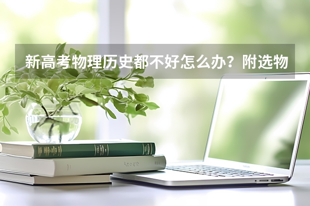 新高考物理历史都不好怎么办？附选物理和历史在高考录取比例
