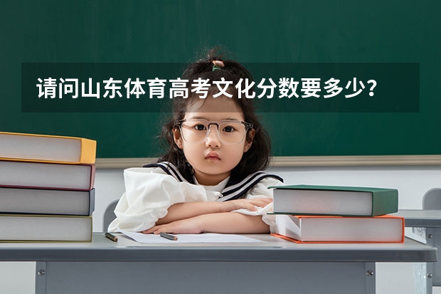 请问山东体育高考文化分数要多少？