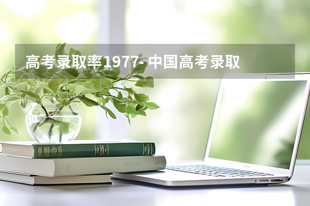 高考录取率1977- 中国高考录取率