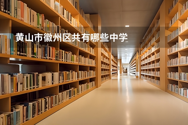 黄山市徽州区共有哪些中学
