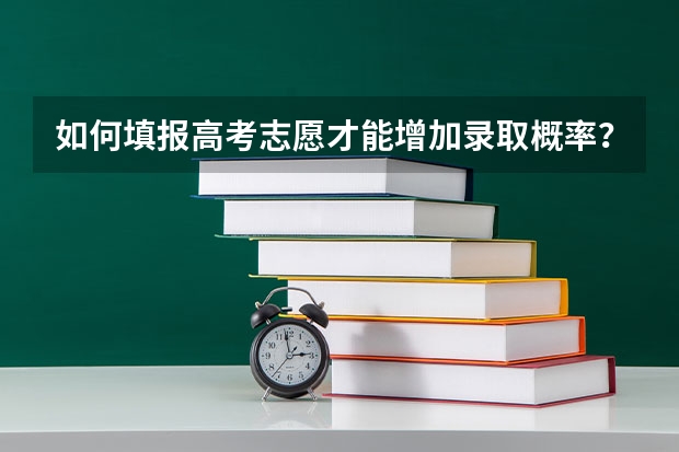 如何填报高考志愿才能增加录取概率？
