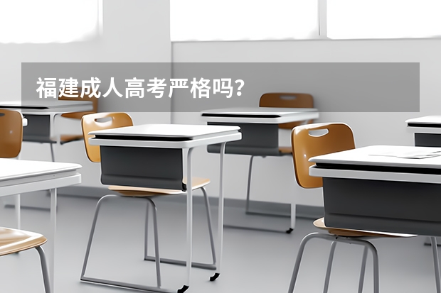 福建成人高考严格吗?