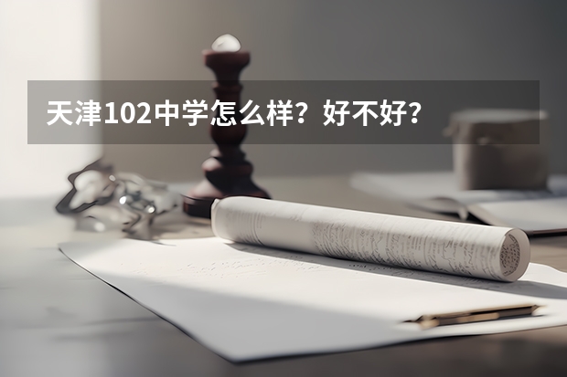 天津102中学怎么样？好不好？