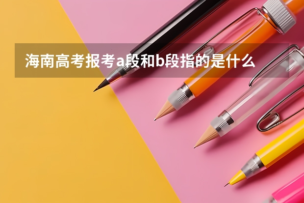 海南高考报考a段和b段指的是什么