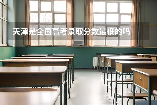 天津是全国高考录取分数最低的吗