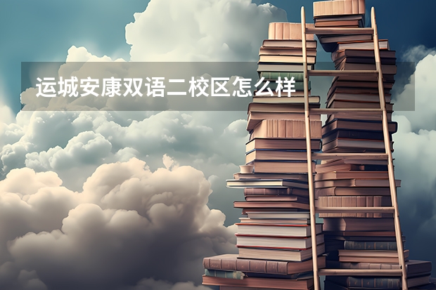运城安康双语二校区怎么样