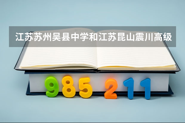 江苏苏州吴县中学和江苏昆山震川高级中学哪个好???上哪个更有前途??
