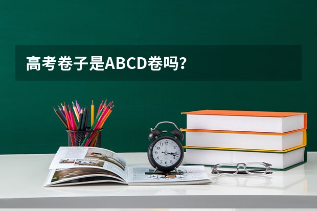 高考卷子是ABCD卷吗?