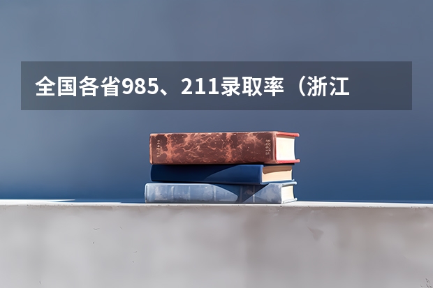 全国各省985、211录取率（浙江高考985录取率）