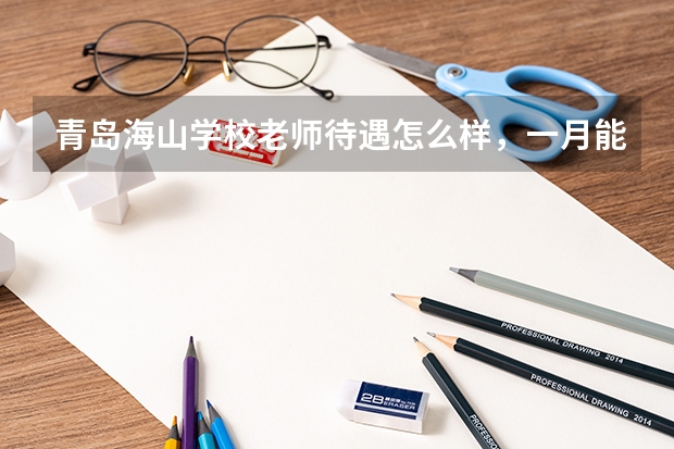 青岛海山学校老师待遇怎么样，一月能拿到手多少钱，累吗？（体育老师）