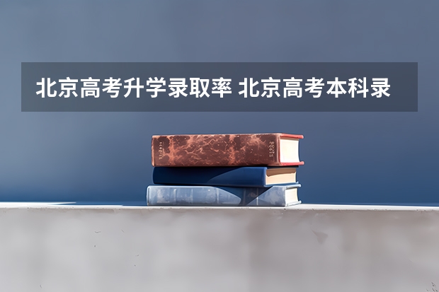 北京高考升学录取率 北京高考本科录取率