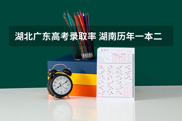 湖北广东高考录取率 湖南历年一本二本录取率