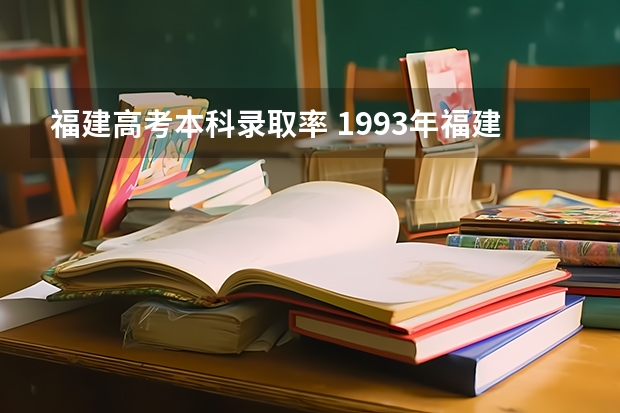 福建高考本科录取率 1993年福建省参加高考人数