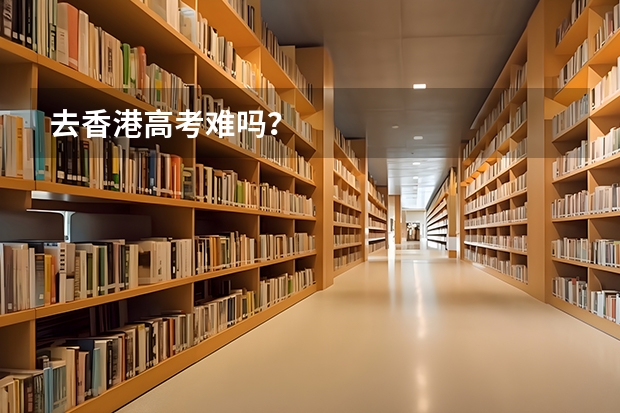 去香港高考难吗？