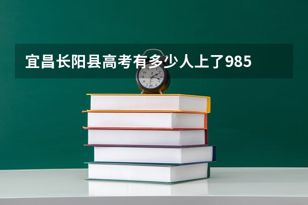 宜昌长阳县高考有多少人上了985