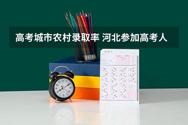 高考城市农村录取率 河北参加高考人数
