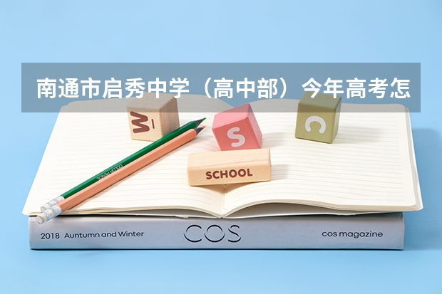 南通市启秀中学（高中部）今年高考怎么样？？ 现在一个年级有几个班？？期待中