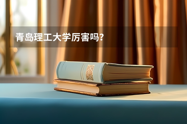 青岛理工大学厉害吗？