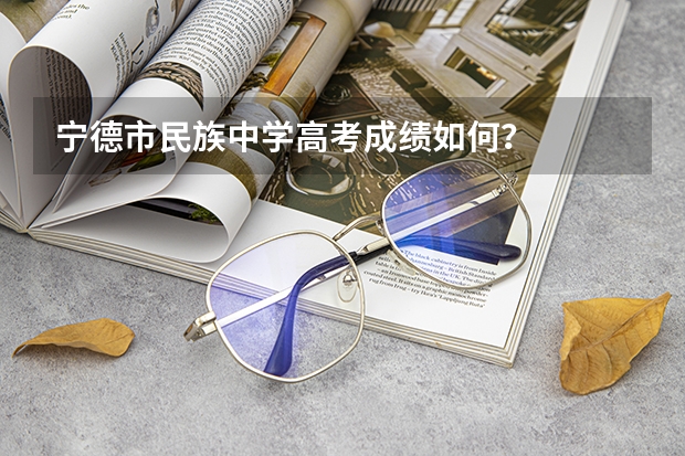 宁德市民族中学高考成绩如何？