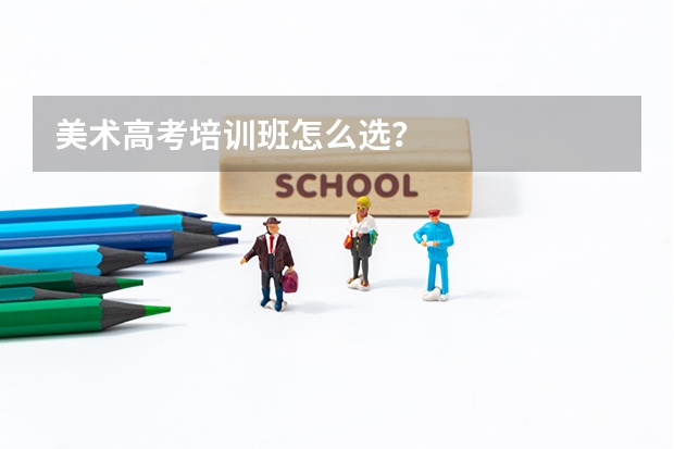 美术高考培训班怎么选？