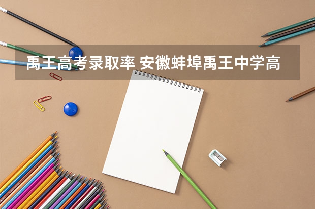 禹王高考录取率 安徽蚌埠禹王中学高考成绩查询常乐乐同学高考成绩查询