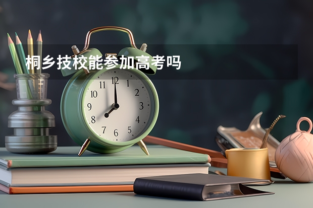 桐乡技校能参加高考吗