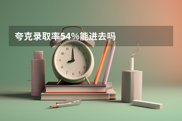 夸克录取率54%能进去吗
