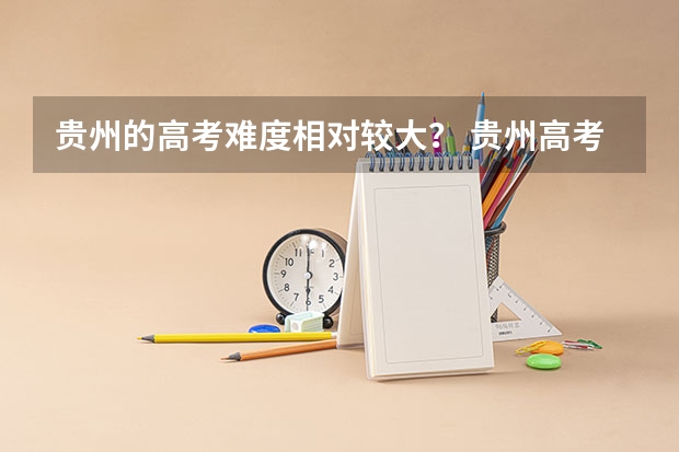 贵州的高考难度相对较大？ 贵州高考难度跟山东比较