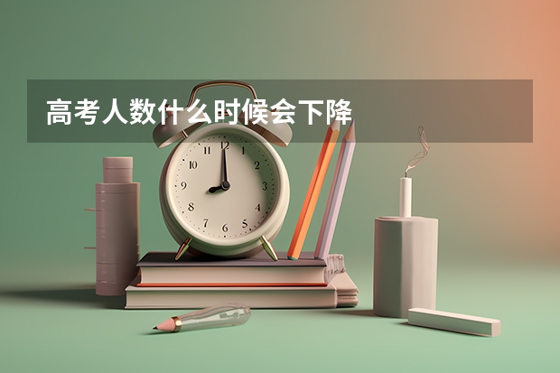 高考人数什么时候会下降