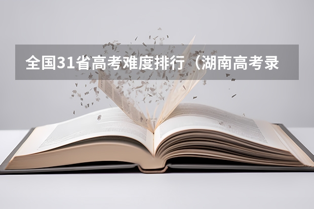 全国31省高考难度排行（湖南高考录取率）
