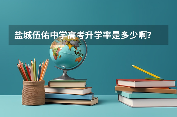 盐城伍佑中学高考升学率是多少啊？