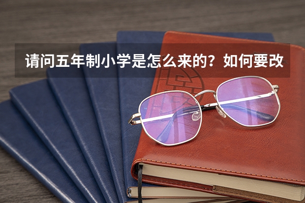 请问五年制小学是怎么来的？如何要改成六年制不就少了一届学生？也就少了一届高考啊！？衷心感谢！