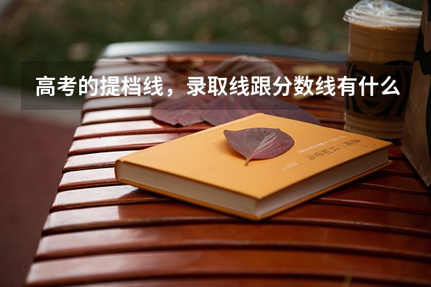 高考的提档线，录取线跟分数线有什么区别？还有什么是按1:2投档？