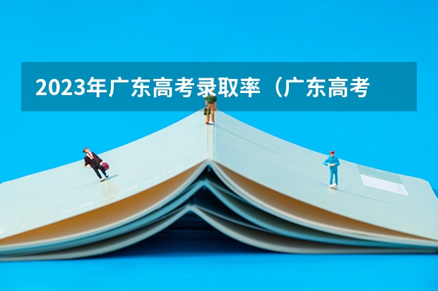 2023年广东高考录取率（广东高考各市本科录取率排名）