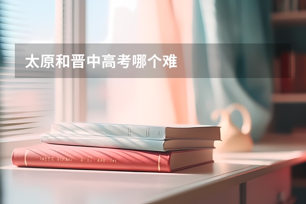 太原和晋中高考哪个难