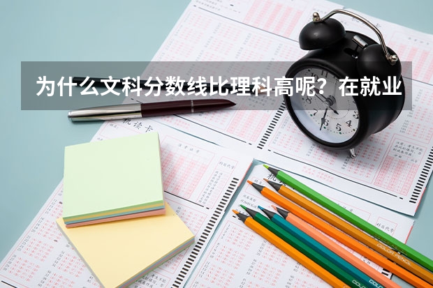 为什么文科分数线比理科高呢？在就业方面，文科的学生处境好吗？
