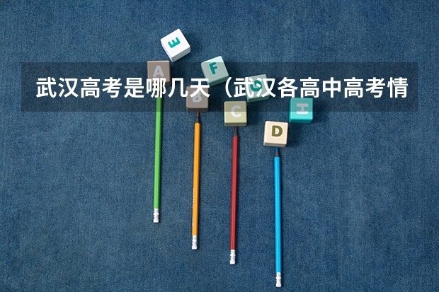 武汉高考是哪几天（武汉各高中高考情况）