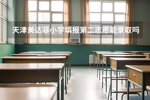 天津美达菲小学填报第二志愿能录取吗