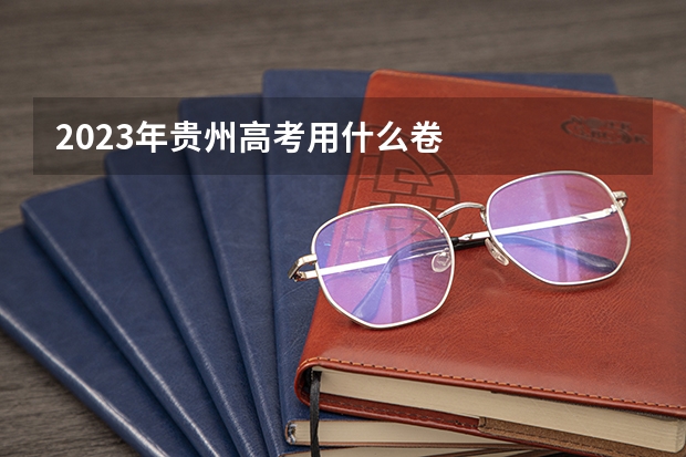2023年贵州高考用什么卷