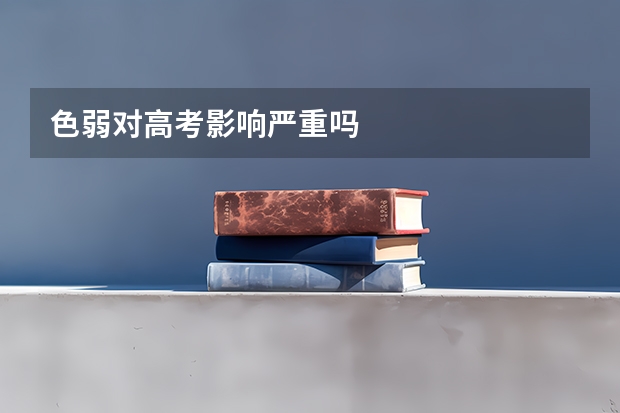 色弱对高考影响严重吗