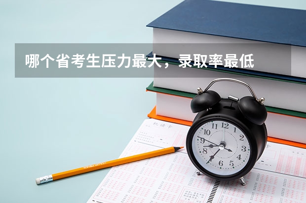 哪个省考生压力最大，录取率最低