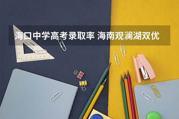 海口中学高考录取率 海南观澜湖双优实验中学本科升学率