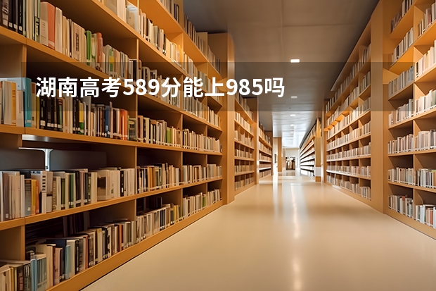 湖南高考589分能上985吗