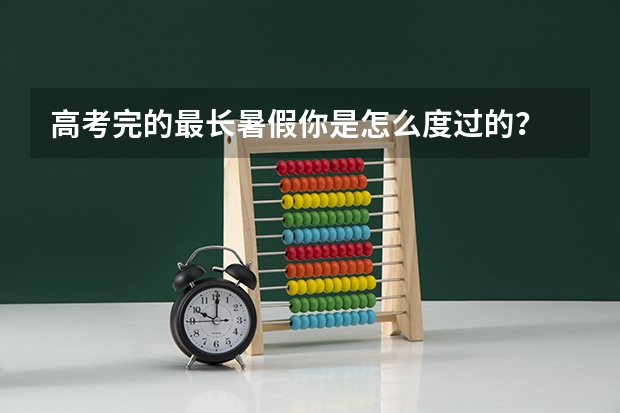 高考完的最长暑假你是怎么度过的？