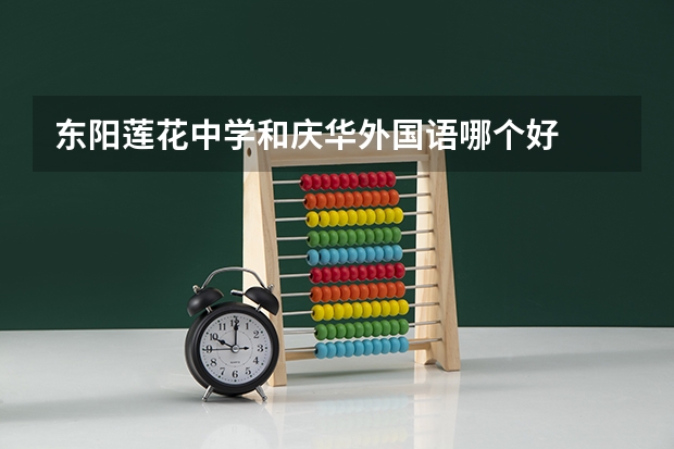 东阳莲花中学和庆华外国语哪个好